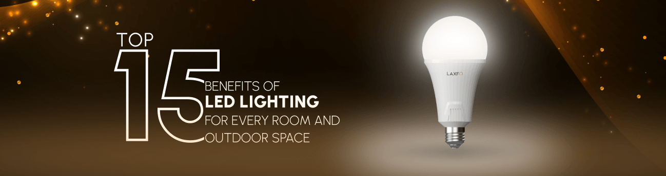 Top 15 Benefits of LED Lighting for Every Room and Outdoor Space