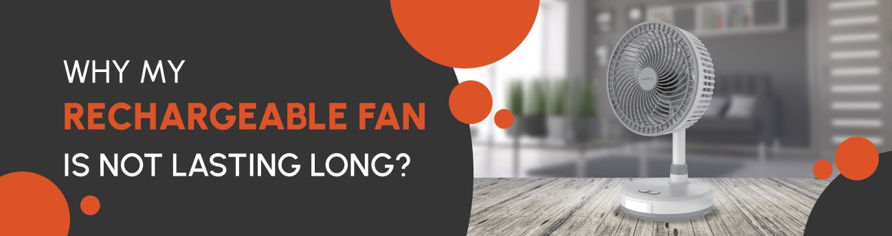 Why My Rechargeable Fan is Not Lasting Long